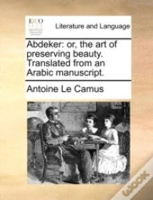 Abdeker: Or, The Art Of Preserving Beaut