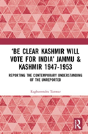 Â€˜Be Clear Kashmir Will Vote For Indiaâ€™ Jammu & Kashmir 1947-1953 - Preview