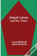 Abigail Adams And Her Times