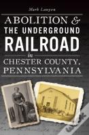 Abolition & The Underground Railroad In Chester County, Pennsylvania
