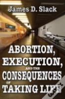 Abortion, Execution, And The Consequences Of Taking Life