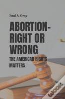 Abortion- Right Or Wrong