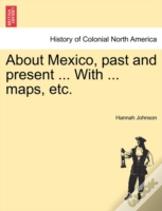 About Mexico, Past And Present ... With ... Maps, Etc.