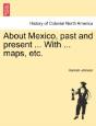 About Mexico, Past And Present ... With ... Maps, Etc. - Preview