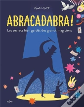 Abracadabra ! Les Secrets Bien Gardes Des Grands Magiciens