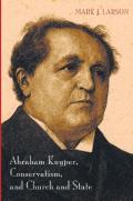 Abraham Kuyper, Conservatism, And Church And State
