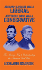 Abraham Lincoln Was A Liberal, Jefferson Davis Was A Conservative - Preview
