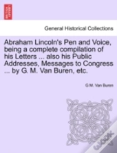 Abraham Lincoln'S Pen And Voice, Being A