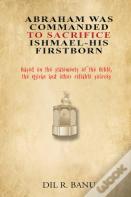 Abraham Was Commanded To Sacrifice Ishmael- His First Born