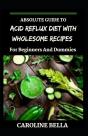 Absolute Guide To Acid Reflux Diet With Wholesome Recipes For Beginners And Dummies - Preview