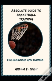 Absolute Guide To Basketball Training For Beginners And Dummies