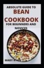 Absolute Guide To Bean Cookbook For Beginners And Novices - Preview