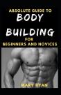 Absolute Guide To Body Building For Beginners And Novices - Preview