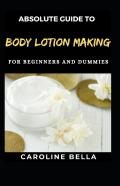 Absolute Guide To Body Lotion Making For Beginners And Dummies