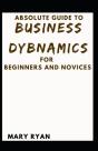 Absolute Guide To Business Dynamics For Beginners And Novices - Preview