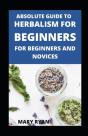 Absolute Guide To Herbalism For Beginners For Beginners And Novices - Preview