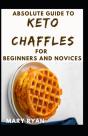 Absolute Guide To Keto Chaffles For Beginners And Novices - Preview