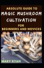 Absolute Guide To Magic Mushroom Cultivation For Beginners And Novices - Preview
