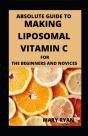 Absolute Guide To Making Liposomal Vitamin C For Beginners And Novices - Preview