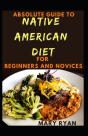 Absolute Guide To Native American Diet For Beginners And Novices - Preview