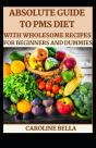 Absolute Guide To Pms Diet With Wholesome Recipes For Beginners And Dummies - Preview