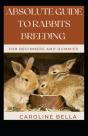 Absolute Guide To Rabbits Breeding For Beginners And Dummies - Preview