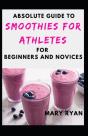 Absolute Guide To Smoothies For Athletes For Beginners And Novices - Preview