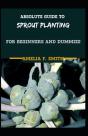 Absolute Guide To Sprout Planting For Beginners And Dummies - Preview