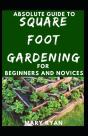Absolute Guide To Square Foot Gardening For Beginners And Novices - Preview