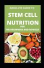 Absolute Guide To Stem Cell Nutrition For Beginners And Novices - Preview