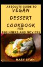 Absolute Guide To Vegan Dessert Cookbook For Beginners Novices - Preview