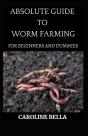 Absolute Guide To Worm Farming For Beginners And Dummies - Preview