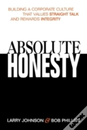 Absolute Honesty: Building A Corporate Culture That Values Straight Talk And Rewards Integrity