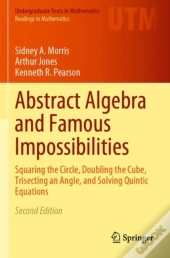 Abstract Algebra And Famous Impossibilities