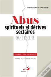 Abus Spirituels Et Derives Sectaires Dans L'Eglise : Comment S'En Premunir?