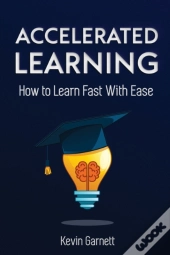 Accelerated Learning: How To Learn Fast: