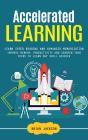 Accelerated Learning: Learn Speed Reading And Advanced Memorization (Improve Memory, Productivity And Sharpen Your Focus To Learn Any Skill Quicker) - Preview