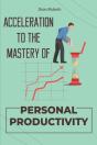 Acceleration To The Mastery Of Personal Productivity - Preview