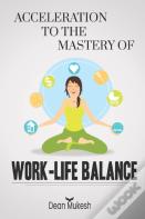 Acceleration To The Mastery Of Work Life Balance