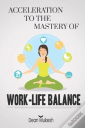 Acceleration To The Mastery Of Work Life Balance