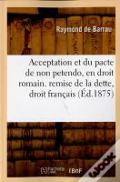 Acceptation Et Du Pacte De Non Petendo, En Droit Romain. De La Remise De La Dette, En Droit Francais