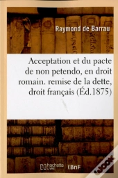 Acceptation Et Du Pacte De Non Petendo, En Droit Romain. De La Remise De La Dette, En Droit Francais