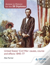 Access To History For The Ib Diploma: United States Civil War: Causes, Course And Effects 1840-77