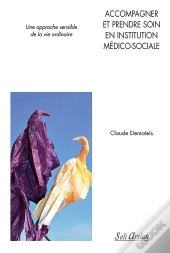 Accompagner Et Prendre Soin En Institution Médico-Sociale ; Pour Un Eapproche Sensible De La Vie Ordinaire