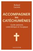 Accompagner Les Catéchumènes ; Guide Pastoral, Catéchétique Et Liturgique