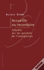 Accueillir Ou Reconduire ; Enquête Sur Les Guichets De L'Immigration