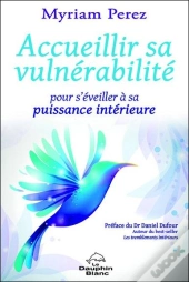 Accueillir Sa Vulnerabilite - Pour S'Eveiller A Sa Puissance Interieure
