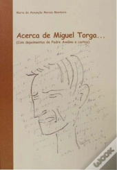 Acerca de Miguel Torga... (Com Depoimentos de Padre Avelino e Cartas)