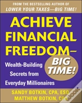 Achieve Financial Freedom Â€“ Big Time!:  Wealth-Building Secrets From Everyday Millionaires