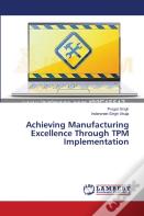 Achieving Manufacturing Excellence Through Tpm Implementation